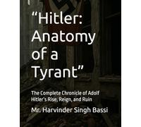 “Hitler: Anatomy of a Tyrant”: The Complete Chronicle of Adolf Hitler’s Rise, Reign, and Ruin