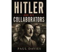 Hitler And His Collaborators: The Governments, Institutions, and Leaders Who Helped Sustain the Nazi Occupation