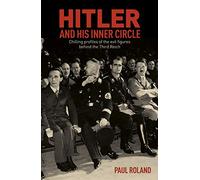 Hitler and His Inner Circle: Chilling Profiles of the Evil Figures Behind the Third Reich