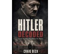 Hitler Decoded: Inside The Mind That Broke The World (DECODED by Craig Beck)
