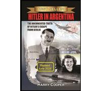 Hitler in Argentina: The Documented Truth of Hitler's Escape from Berlin