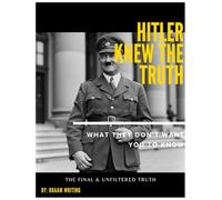 Hitler knew the truth: What they don't want you to know: The final & unfiltered truth