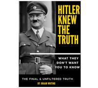 Hitler knew the truth: What they don't want you to know: The final & unfiltered truth (The Truth Fears No Investigation)