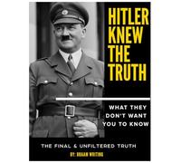 Hitler knew the truth: What they don't want you to know: The final & unfiltered truth (The Truth Fears No Investigation)