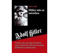 Hitler não se suicidou - Crónica da sua fuga de Berlim com o apoio e dos serviços secretos britânicos e americanos
