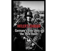 Hitler’s Chosen: Germany’s Elite Units of the Third Reich