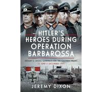 Hitler’s Heroes During Operation Barbarossa: Knight’s Cross Generals on the Eastern Front, 22 June-5 December 1941