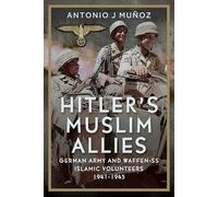 Hitler’s Muslim Allies: German Army and Waffen-SS Islamic Volunteers 1941-1945