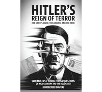 Hitler’s Reign of Terror: The Unexplained, The Absurd, and The True: 1,000 Multiple-Choice Trivia Questions on Nazi Germany and the Holocaust