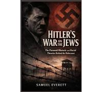Hitler’s War on the Jews: The Paranoid Rhetoric and Racial Theories Behind the Holocaust