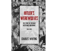 Hitler’s Werewolves: The Story of the Nazi Resistance Movement, 1944-1945 (The Third Reich’s Shadow Forces)