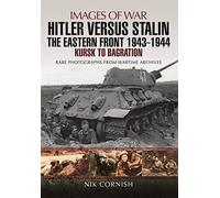 Hitler versus Stalin: The Eastern Front 1943 - 1944: The Eastern Front 1943 - 1944: Kursk to Bagration (Images of War)