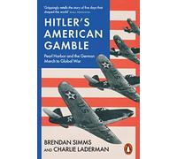 Hitler's American Gamble: Pearl Harbor and the German March to Global War