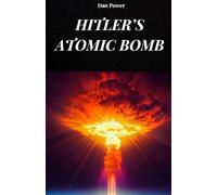 HITLER'S ATOMIC BOMB: The true story of the Nazi atomic bomb that would have made the Third Reich invincible