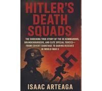 Hitler's Death Squads: The Shocking True Story of the SS Kommandos, Brandenburgers, and Elite Special Forces-From Covert Sabotage to Daring Rescues in World War II