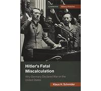 Hitler's Fatal Miscalculation: Why Germany Declared War on the United States (Cambridge Military Histories)