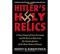Hitler's Holy Relics: A True Story of Nazi Plunder and the Race to Recover the Crown Jewels of the Holy Roman Empire