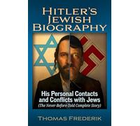 Hitler's Jewish Biography: His Personal Contacts and Conflicts with Jews (the Never-Before-Told Complete Story)