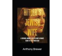 Hitler's Jewish Wife: A Forensic Journey Into the Most Intimate Secret of the Third Reich
