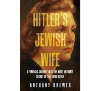 Hitler's Jewish Wife: A Forensic Journey into the Most Intimate Secret of the Third Reich