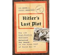 Hitler's Last Plot: The 139 VIP Hostages Selected for Death in the Final Days of World War II