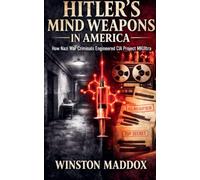 Hitler's Mind Weapons in America: How Nazi War Criminals Engineered CIA Project MKUltra (The Strangest True Stories of World War II)