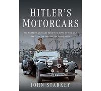 Hitler's Motorcars: The Fuhrer's Vehicles From the Birth of the Nazi Party to the Fall of the Third Reich
