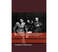 Hitler's Psychology: A Clinical Descent Diagnosis, Delusion, and the Architecture of Genocide: 2 (Commanders of Evil)