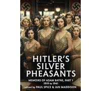 Hitler's Silver Pheasants: The Secret Lives of the Women Who Surrounded Hitler and Shaped the Nazi Elite (The Third Reich Unseen)