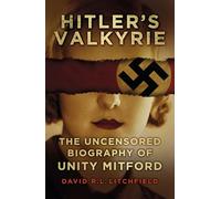 Hitler's Valkyrie: The Uncensored Biography of Unity Mitford
