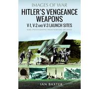 Hitler's Vengeance Weapons: V-1, V-2 and V-3 Launch Sites (Images of War)