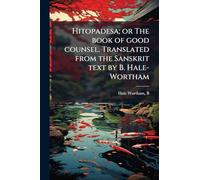 Hitopadesa; or The book of good counsel. Translated from the Sanskrit text by B. Hale-Wortham