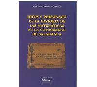 HITOS Y PERSONAJES DE LA HISTORIA DE LAS MATEMÁTICAS EN LA UNIVERSIDAD DE SALAMANCA (Biblioteca de las Ciencias, 90)