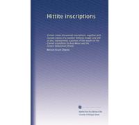 Hittite inscriptions: Certain newly discovered inscriptions, together with revised copies of a number hitherto known and still in situ, representing a ... Asia Minor and the Assyro-Babylonian Orient,