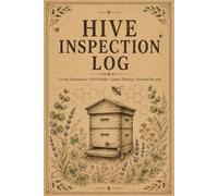 Hive Inspection Log: Colony Monitoring Journal Helping Apiarists Record Queen Performance, Brood Condition, Pest Findings, Treatment History, Weather, and Seasonal Progress