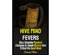 Hive Mind Fever: Mass Formation Psychosis Contagion As Female Hysteria Goes Critical Via Social Media (redpilled revolutionary civil rights for men (satire))