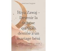 Hiya Zawaj - Devenir la femme qu’Allah destine à un mariage béni: Un guide pour se préparer au mariage à travers la foi, la guérison et la confiance en Allah