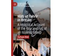 Hizb ut-Tahrir in Britain: A Historical Account of the Rise and Fall of an Islamist Group (Palgrave Series in Islamic Theology, Law, and History)