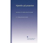 Hjemliv på praerien: de derovre. En raekke breve fra Canada