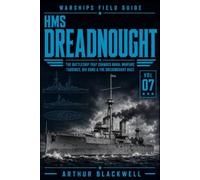 HMS Dreadnought: The Battleship That Changed Naval Warfare - Turbines, Big Guns & the Dreadnought Race (Warships Field Guide)
