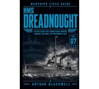 HMS Dreadnought: The Battleship That Changed Naval Warfare - Turbines, Big Guns & the Dreadnought Race (Warships Field Guide)