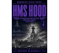 HMS Hood: Battlecruiser Design, Royal Navy Prestige, Denmark Strait, Bismarck & the End of an Era (Warships Field Guide)