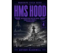HMS Hood: Battlecruiser Design, Royal Navy Prestige, Denmark Strait, Bismarck & the End of an Era (Warships Field Guide)