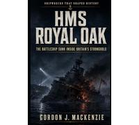 HMS Royal Oak: The Battleship Sunk Inside Britain’s Stronghold: 29 (Shipwrecks That Shaped History)