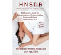 HNSDR (Hypnagoge Natürliche Deep Relaxation) - Die Fortgeschrittene Alternative zu Yoga Nidr: 21 Meditationsskripte für Tiefenentspannung, Spannungsabbau, Emotionale Heilung, Kreativität und mehr