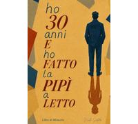 Ho 30 anni e ho fatto la pipì a letto: La storia di come i traumi della mia infanzia mi hanno seguito da adulto e perché non me ne sono mai liberato.