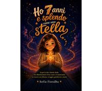 Ho 7 anni e splendo come una stella: Scopri le dieci Parole Stella che illumineranno il tuo cuore e ti aiuteranno a crescere con fiducia, coraggio, gentilezza e amore