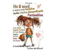 Ho 8 anni e sono una bambina molto Carina Straordinaria Fantastica:: Il mio Diario Segreto Creativo è il mio Mondo Magico è il mio Amico del Cuore é ... e Libro dei Ricordi (Avventure Fantastiche)