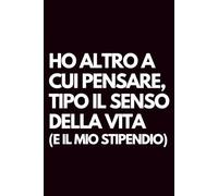 Ho altro a cui pensare, tipo il senso della vita (e il mio stipendio): Libro per appunti a righe divertente, Idea regalo collega ufficio, capo, moglie, marito, amica, amico