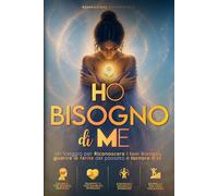 Ho Bisogno di ME: Un Viaggio per Riconoscere i Tuoi Bisogni, Lasciare Andare il Passato e Tornare a TE